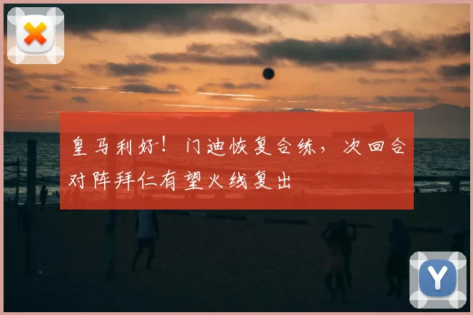 皇马利好！门迪恢复合练，次回合对阵拜仁有望火线复出